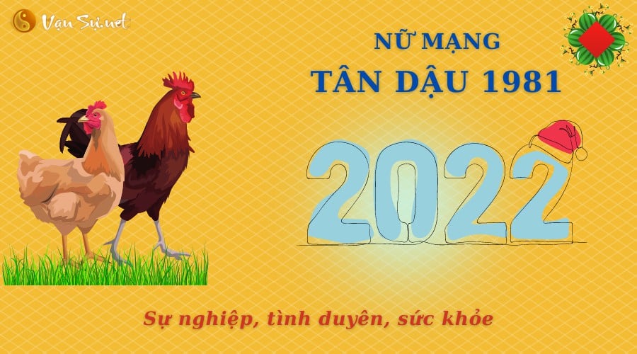 Tử Vi Tuổi Tân Dậu Năm 2022 - Nữ Mạng 1981 Chi Tiết
